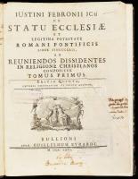 [Hontheim, Johann Nikolaus von (1701-1790)] Justini Febronii JCti De statu ecclesiae et legitima potestate Romani Pontificis liber singularis, ad reuniendos dissidentes [...] I-II. köt. [Egy kötetben]. Bullioni, 1766, Apud Guillelmum Evrardi. Latin nyelven. Aranyozott gerincű félbőr-kötésben, kissé sérült, kopottas borítóval, helyenként foltos lapokkal, korabeli bejegyzésekkel, "Dr. Hanuy Ferenc könyvadománya" bélyegzőkkel.