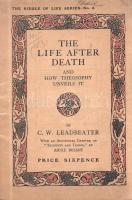 Leadbeater, C[harles] W[ebster]:  The Life after Death, and How Theosophy Unveils It. With an Additional Chapter on ,,Thoughts are Things, by Annie Besant. London-Adyar, 1912. Theosophist Publishing Society 1 t. (címkép) + [4] + 58 + [2] p. + 3 t. Első kiadás. Charles Webster Leadbeater (1854-1934) anglikán pap, később teozófus, a mozgalom termékeny szerzője. Az Angol Teozófiai Társasághoz 1883-ban csatlakozott, részt vett annak több indiai küldetésén. A Madame Blavatsky által a Társaságba felvett Leadbeater a teozófia számos okkult dokumentumának létrejöttében segédkezett. 1912-ben megjelent okkult kötetében a halálon túli életről és a szellemvilági segítők mibenlétéről értekezik. Az első fedőborítón és a címkép verzóján régi tulajdonosi bejegyzés, a címoldalon régi katalógusszám. (The Riddle of Life Series, No. 2.) Fűzve, színes, illusztrált kiadói borítóban. Jó példány.