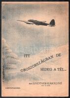 1943 Itt oroszországban hideg a tél, özv. Lindtner (Lintner) Károlyné verse és zenéje, vitéz ifj. Horthy Istvánnak ajánlva (nyomtattotan), litografált borítóval. Ujpest, 1943, szerzői. 3p. II. világháborús kotta, litografált címlappal, apró lapszéli szakadással.