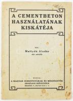 Mattyók Aladár: A cementbeton használatának kiskátéja. Bp., 1927. A Magyar Cementgyárak és Mészégetők Országos Szövetsége. 28p. Számos ábrával. Kiadói papírkötésben