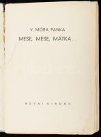 V. Móra Panka: Mese, mese, mátka... Bp., é.n. Révai. 46p. Egészoldalas illusztrációkkal. Sérült geri...