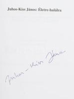 Juhos-Kiss János: Életre-halálra. ALÁÍRT! Bp., 2003. Kiadói papírkötés, jó állapotban