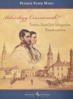 Péterné Fehér Mária: &quot;Üdvözlégy Császárunk!&quot; Ferenc József két látogatása Kecskeméten. Kecskeméti Örökség Könyvek 5. Kecskemét, 2015. Kiadói papírkötés, jó állapotban.