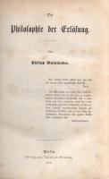 Mainländer, Philipp:  Die Philosophie der Erlösung. Berlin, 1876. Verlag von Theobald Grieben (Druck von C. H. Schulze in Gräfernhainichen). VIII + 623 + [1] p. Első kiadás. Philipp Mainländer (1841-1876) német filozófus, a filozófiai pesszimizmus legradikálisabb alkotója. Schopenhauer filozófiájának akarat fogalmából kiindulva olyan következtetésre jutott, hogy a lét valódi értelme a halál, az univerzum valódi célja a megsemmisülés, a világegyetemmel harmonizáló akarat pedig a megsemmisülésre törő akarat. Etikáját és politikáját is e negatív elvek mentén fejtette ki. A szerző 35 évesen, néhány nappal fő műve első kötetének megjelenése után felakasztotta magát. A munka második, lazán kapcsolódó kötete csak 1886-ban jelent meg. Az előszó oldalán, a tartalomjegyzék oldalán ajándékozási sort alkotó német nyelvű ajándékozási bejegyzések, kötetünk hagyományozási sorát az első előzék magyar nyelvű ajándékozási bejegyzései bővítik. Poss: Loius Beran, Pserhofer Sámuel pápai orvos, Tóth Dániel, Roboz Andor. Aranyozott, álbordázott, enyhén kopott, enyhén sérült gerincű korabeli félbőr kötésben, márványmintás festésű lapszélekkel. Jó példány.