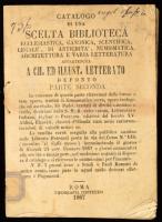 Catalogo di una scelta biblioteca ecclesiastica, canonica, scentifica, legale, di antichita&#039;numismatica, architetttura e varia letteratura apparentuta a ch. ed. illust. letterato defonto. Parte seconda. Roma, 1867, Tipografia Contedini, 16 p. Borító nélkül, szétvált kötéssel, foltos.