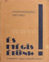 És mégis élünk! Magyarország 1920-1930. A Budapesti Hírlap ajándék-albuma. Bp., 1931, Budapesti Hírlap, 159+(1) p.+ 9 (kihajtható térkép) t. + 2 (Horthy Miklós kormányzó és Bethlen István miniszterelnök portréi) t. Gazdag szövegközti fekete-fehér képanyaggal, grafikonokkal illusztrálva. Kiadói papírkötés, foltokkal sérült kötéssel, néhol hullámos lapokkal.