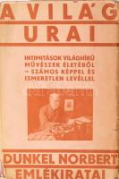 Dunkel Norbert: A világ urai. Visszaemlékezések és intimitások világhírű mű­vészek életéből, számos ismeretlen levéllel. - - emlékiratai. Bp., [1933], szerzői kiadás (Kir. M. Egyetemi Ny.), 294+(2) p. A címlap vitéz Bajor-Bayer Gusztáv munkája. Kiadói papírkötés, sérült borítóval, helyenként kissé sérült lapszélekkel, néhány foltos lappal.