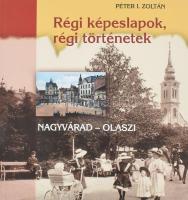 Péter I. Zoltán: Régi képeslapok, régi történetek. Nagyvárad-Olaszi. Bp., 2016, Noran Libro. Kiadói papírkötés, jó állapotban.