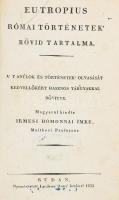 Eutropius, (Flavius): Római történetek' rövid tartalma. A tanúlok és történetek' olvasását kedvellőkért hasznos tárgyakkal bővítve. Magyarúl kiadta Irmesi Homonnai Imre. Buda, 1832, Landerer Anna, XXIV+205+11 p. Korabeli kartonált papírkötés, kissé kopott borítóval, régi intézményi bélyegzésekkel, régi possessori bejegyzéssel.