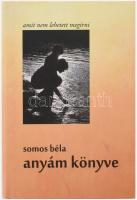 Somos Béla: Anyám könyve. Amit nem lehetett megírni. A szerző, Somos Béla (1938 -2024) író által DEDIKÁLT példány. [Bp.], 2014., Rosso Verde Kft. Kiadói kartonált papírkötés, kiadói papír védőborítóban.