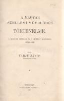 Varjú János:  A magyar szellemi művelődés történelme. A magyar ifjúság és a művelt közönség számára. Debreczen, 1907. Csáthy Ferenc bizománya (Városi könyvnyomda). 496 p. Egyetlen kiadás. Varjú János (1861-1915) piarista szerzetes, pedagógus korábbi művelődéstörténeti tanulmányait dolgozta egységes kötetté. Az első előzéken Ex libris. Poss.: Bilkei-Gorzó Ferdinánd. Aranyozott gerincű korabeli félvászon kötésben, az eredeti fedőborítók bekötve.