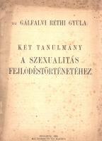 Gálfalvi Réthi Gyula:  Két tanulmány a szexualitás fejlődéstörténetéhez. Orvosok és természetkutatók részére. Budapest, 1924. Mai Henrik és Fia kiadása (Molnár-féle ,,Magyar Sajtó"-nyomda). 48 p. Egyetlen kiadás. Gálfalvi Réthi Gyula konzervatív közíró, a Budapesti Hírlap publicistája. A polgári társadalom rendjét megzavaró jelenségeknek több kötetet szentelt, a szexualitás társadalmi vonatkozásaival foglalkozó kötete is ezek sorába tartozik. A szerző az orvostudományon, élettanon számonkéri a szexualitás teljes mellőzését; Réthi Gyula véleménye szerint ugyanis a szexualitással foglalkozni kell, az ugyanis többlényegű erő, egyfelől az egyén megújulásához járul hozzá, másrészt elfojtása és kóros formái társadalmi szintű problémákhoz, neuraszténiás új nemzedékek felnövekvéséhez vezetnek. Néhány oldalon halvány foltosság. Fűzve, enyhén elszíneződött kiadói borítóban. Jó példány.