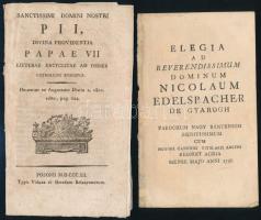 2 db vallási kisnyomtatvány: Sanctissimi Domini Nostri Pii divina pprovidentia Papae VII. litterae encyclicae ad omnes catholicos episcopos... Posonii, 1812. Belnay Hered. 16p + Elegia ad re reverendissimum dominum Nicolaum Edelspacher de Gyarogh parochum Nagy Bányaesem... 1786. 3p.