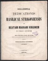 1856 Az Esztergomi Bazilika felszentelése alkalmából kiadott nyomtatvány]. Sollemnia dedicationis basilicae Strigoniensis ad Beatam Mariam Virginem in coelos assumtam a scholis piis provinciae Hungariae et Transilvaniae celebrata pridie kalendas Septembres anno MDCCCLVI. Pestini, 1856, Beimel és Kozma. 8p.