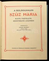 A boldogságos Szűz Mária élete, tisztelete, szenthelyei, legendái. Szerk.: Lévay Mihály. A könyvdísz...
