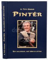 A. Tóth Sándor: Pintér. Egy milliárdos, akit sírni is láttak. Pintér József által DEDIKÁLT! Kecskemét, Kecskeméti Lapok Kft. 1609. számozott példány! Kiadói műbőr kötés, kissé kopottas állapotban.
