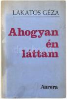 Lakatos Géza: Ahogy én láttam. Visszaemlékezések. Auróra könyvek. München, 1981., (Josef Molnár-ny.), 1 t.+ 214 p.+ 8 t. Első kiadás. Kiadói papírkötés, foltos borítóval.  Vitéz csíkszentsimonyi Lakatos Géza (1890-1967) m. kir. honvéd vezérezredes, 1944. augusztus ? október között miniszterelnök.   A Sztójay-kormány leváltását követően 1944. augusztus 29-én Horthy miniszterelnökké nevezte ki, és titokban megbízta a háborúból való kilépés és a fegyverszünet előkészítésével. Eltávolították a szélsőjobboldali politikusokat és leváltották a zsidók deportálásáért felelős államtitkárokat. Október elején a németek közölték, hogy Hitler Szálasit szánja Magyarország következő miniszterelnökének. Az október 15-ei sikertelen kiugrási kísérlet után Lakatos Géza is a németek fogságába esett. 1945. január 2-án letartóztatták és a sopronkőhidai börtönbe zárták, ahonnan január 28-án szabadon engedték, de Sopronba internálták.  1945 áprilisában a szovjet csapatok bevonulása után Kiskőrösre vitték és folyamatos kihallgatásoknak vetették alá. 1946 januárjában helyezték szabadlábra, számos népbírósági perben hallgatták ki tanúként. 1949-ben megvonták a nyugdíját, elvették a földreform után megmaradt birtokát is, így visszaköltözött Budapestre, ahol selyemkendőfestésből és könyvillusztrálásból tartotta fenn családját. 1951-ben kitelepítették a hajdú-biharmegyei Egyekre feleségével, Kálmán fiával és lányával együtt, ahol 1953-ig mezőgazdasági alkalmi munkából élt. A magyar hatóságok engedélyével 1965-ben Adelaide-be utazott az 1957 óta Ausztráliában élő leányához, és ott halt meg 1967-ben.