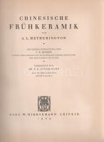 Hetherington, A[rthur] L[onsdale]:  Chinesische Frühkeramik. Mit einer Einleitung von. L. R. Hobson. Kustos der keramisch-etnographischen Abteilung des British Museums. Übersetzt von R. E. Junkelmann. Mit 100 Abbildungen davon 12 farbig. [Lipcse] Leipzig, 1925. Karl W. Hiersemann (Druck von Poeschel & Trepte). 1 t. (feliratozott hártyapapírral védett színes címkép) + XX + 167 + [3] p. + 44 t. (feliratozott hártyapapírral védett tábla, ebből 5 színes). Első német kiadás. Arthur Lonsdale Hetherington (1881-1960) brit gyarmati tisztviselő, a kínai porcelánművészet gyűjtője és szakértője. Művészettörténeti monográfiája eredeti nyelven először 1922-ben jelent meg, "The Early Ceramic Wares of China' címmel. Aranyozott, festett, sérült gerincű kiadói egészvászon kötésben.