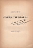 Balogh István:  Civisek társadalma. (Sarkadi Imre író, drámaíró számára dedikált példány.) [Debrecen], (1947). Misztótfalusi-kiadás (Nagy Károly grafikai műintézete). 102 + [2] p. Egyetlen kiadás. Dedikált: "Sarkadi Imrének baráti szeretettel Balogh Pista. 1948. I. 8." Balogh István (1912-2007) történész, levéltáros, néprajzkutató, 1944 után Debrecenben a Nemzeti Parasztpárt szervezője, 1945 után néhány évig Debrecen és Hajdú megye főispánja. Helytörténeti dolgozatának előszavában Debrecen városának példáján keresztül cáfolja azt a közkeletű tévedést, mely szerint a magyar nem városlakó és városszervező fajta. Balogh István kidolgozásában a debreceni cívisek a 16. századi mezőgazdasági konjunktúrát kihasználó öntudatos vállalkozók, akik akár a központi hatalommal szemben is képesek megvédeni sajátos érdekeiket, sajátos életvilágot alakítottak ki, és középkorból magukkal hozott céhes hagyományaikat erősen őrzik. Balogh István szerint az érdekvédelmen, hagyományokon alapuló életforma határai a 19. század során nyilvánvalóvá váltak, ennek köszönhető a cívis életformát bíráló vélemények sokasága. Az első nyomtatott oldalon régi tulajdonosi bejegyzés, példányunk fűzése megerősítve. Prov.: Sarkadi Imre. [Sarkadi Imre (1921-1961) író, drámaíró. A debreceni születésű és ott iskolázott Sarkadi Imre a világháború éveiben és utána debreceni lapok munkatársa, majd a Nemzeti Parasztpárt politikusa lett.] Poss.: Major Jenő településtörténész, földrajztudós, urbanisztikai szakíró. Fűzve, színes, illusztrált kiadói borítóban. Jó példány.