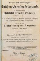 Neuestes und vollständigstes Taschen-Fremdwörterbuch, in welchem mehr als 20000 fremde Wörter... Wien und Leipzig,én., Dorfmeister, VI+2+17-520 (kéthasábos számozás) p. Német nyelven. Korabeli félvászon-kötés, kopott borítóval, sérült gerinccel, régi bélyegzésekkel.