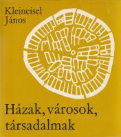 Kleineisel János: Házak, városok, társadalmak. (Dedikált.) Budapest, 1981. Gondolat Könyvkiadó (Koss...