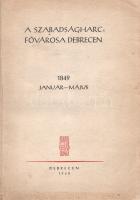 A szabadságharc fővárosa Debrecen. 1849 január-május. (Debrecen város megbízásából, Asztalos Sándor,...