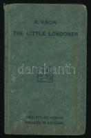 R. Kron: The Little Londoner. A concise account of the life andways of the English with special refe...