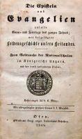 Die Episteln und Evangelien auf alle Sonn- und Feiertage des ganzen Jahres; mit beilagter Liedensgeschickte unsers Heilander, Buda, Egyetemi nyomda 1848, 248 p. (korabeli papírkötésben ami néhol elvált)