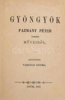 Gyöngyök Pázmány Péter összes műveiből. Gyűjtötte: Vargyas Endre. Győr, 1867, (Sauervein Géza-ny.), 4+LII+398+1 p. Átkötött egészvászon-kötés, márványozott lapélekkel.