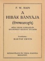 F. W. Bain: A hibák bányája. Régi hindu elbeszélés szanszkrit kézirat nyomán. Fordította: Baktay Ervin. Bp., 1919, Rózsavölgyi és Társa. Első kiadás. Bordázott, aranyozott gerincű félbőr kötés, gerinc tetején kisebb sérüléssel, kissé kopott borítóval, megerősített kötéssel.