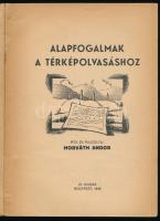 Horváth Andor: Alapfogalmak a térképolvasáshoz. Írta és rajzolta: - - . Bp., 1948, (Szikra-ny.), 191...