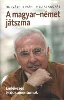 Horváth István - Heltai András: 
A magyar-német játszma. Emlékezés és dokumentumok. (Többszörösen a...