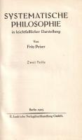 Peiser, Fritz:  Systematische Philosophie in leichtfasslicher Darstellung. Zwei Teile. Teil I-II. [Egybekötve, teljes.] Berlin, 1923. E. Laun'sche Verlagsbuchhandlung GmbH. (Gedruckt bei Herrosé & Ziemsen GmbH. In Wittemberg.) 168 p. Egyetlen kiadás. Fritz Anton Peiser német filozófus bevezető jellegű filozófiai értekezése a bölcselet két jelentős területét veszi rendszeres vizsgálat alá, a metafizikát és az etikát. Aranyozott gerincű korabeli félvászon kötésben. Jó példány.