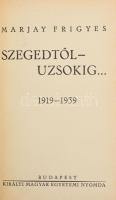 Marjay Frigyes: Szegedtől - Uzsokig... 1919-1939. Bp., [1939], Kir. M. Egyetemi Nyomda, 203+(1) p.+ ...