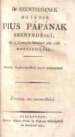 Ő Szentségének Hetedik Pius pápának szenvedései, és a' Frantzia hatalom alól való kiszabadulása. Hiteles Tudósításokból öszve szedettetett. Ő Szentsége rézre mettzett Képével. Pozsonyban, 1814. Wéber Simon Péter és Fijának kőltségével és betűivel. 1 t. (rézmetszetű címkép) + 75 + [1] p. Egyetlen magyar kiadás. Beszámoló VII. Pius pápa Napóleon korszakában megélt üldöztetéseiről. Luigi Barnaba Chiaramonti (1742-1823) apát, püspök és bíboros 1800-ban lépett a pápai trónra. A francia egyház elszakadását és Napóleon felemelkedését a Pápai Állam nem nézte jó szemmel, ennek ellenére Napóleon császárrá koronázásakor VII. Pius is segédkezett. Az Itáliában terjeszkedő Bonaparte-családdal VII. Pius később összeütközésbe került, Napóleont kiközösítette, melyre válaszul a francia császár megszállta a Pápai Államot, a pápát pedig foglyul ejtette. Fontainebleu-i fogságából VII. Pius Napóleon lipcsei csatavesztése után, 1814 tavaszán szabadult. Az örömteli eseményről a katolikus sajtó többek között kiadványunkat adta közre, amely Napóleon lemondásáig követi az eseményeket. (Frissen megjelentő, 1814. évi kiadványunk Napóleon 1815. évi kiszabadulásáról, gyors visszatéréséről és újabb bukásáról értelemszerűen nem tudhat). A címképen, a címlapon és a belív oldalain enyhe, halvány foltosság. Fűzve, korabeli, színes, kézzel festett papírborítóban. Jó példány.