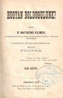 Mathews, [William] Vilmos:  Hogyan boldogulunk? Fordította és megjegyzésekkel ellátta Poligén. Első-második kötet. [Teljes, egybekötve.] Budapest, 1874. Franklin-Társulat Magyar Irodalmi Intézet és Könyvnyomda. [6] + 236 + [4] p.; 281 + [7] p. Első magyar kiadás. William Mathews (1818-1909) egyetemi tanár, "az ékesszólásnak és angol irodalomnak tanára a chicagói egyetemen". Üzleti szemléletű önfejlesztő kötetének fejezetei eredetileg a Chicago Tribune nevű folyóirat lapszámaiban jelent meg. A protestáns munkaetikát, szorgalmat, kitartást, önbizalmat, önmérsékletet hirdető kötet magyar nyelvterületen újdonságnak számított, a példaanyagát túlnyomórészt angol és angolszász esetekből merítő munka második (és egyben utolsó) magyar kiadása viszont csak jó tizenöt évvel később jelent meg. Az első előzéken és belívének egy további oldalán régi ügyvédi tulajdonosi bélyegzés, az első előzéken egykori Ex libris részletei. Poss.: Renneberg Sándor zombori köz- és váltóügyvéd. Aranyozott gerincű korabeli félvászon kötésben, márványmintás festésű lapszélekkel. Jó példány.