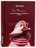 Martin Eberle: Eine Menagerie. 2003, német nyelven, kartonált papírkötés, jó állapotban, gazdag színes képanyaggal.