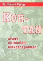 Illanicz György: Kortan avagy történelem hétköznapokban. DEDIKÁLT! Cegléd, 2005, (Apáti-ny.) Kiadói papírkötés.
