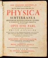 Joh. Joachimi Beccheri: Physica subterranea profundum subterraneorum genesin, e principiis hucusque ignotis ostendens. Opus sine pari. Lipsiae, 1738. Ex officina Weidmannia. 504p + (16) + 161p. + (9) Aranyozott gerincű egészbőr kötésben, kissé sérült, előzéklapokon kis hiány, hiányzó címképpel.