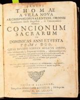 Thomas von Villanova: Concionum Sacrarum In Dominicas Anni Et Festa Tomi Duo. [Egy kötetbe kötve.] Coloniae Agrippinae [Köln], 1687., Sumptibus Sebastiani Ketteler, 8+64+324+10;+2+260+10 p. Latin nyelven. Korabeli egészbőr-kötésben, kopott borítóval, foltos lapokkal, ex libris-szel: cca XVIII. sz. - XIX. eleje Máriazell-i Mária oltárt ábrázoló ex libris, rézmetszet, papír, jelzés nélkül, német nyelven, foltos, 14x8 cm. Könyv mérete: 20,5x17x6 cm.