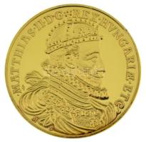 DN "Magyar Aranyóriások - II. Mátyás 6 aranydukát, koronázási érem, 1608" aranyozott Cu utánveret kapszulában, tanúsítvánnyal (46mm) T:PP