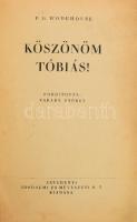 Wodehouse, [Pelham Grenville]: Köszönöm, Tóbiás! Ford.: Várady György. Bp., [1941], Széchenyi Irodalmi és Művészeti R.T., 271 p. Első magyar nyelvű kiadás. Átkötött félvászon-kötésben, néhány kis lapszéli sérüléssel.