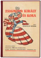 Horváth Henrik: Zsigmond király és kora. König Sigismund und seine Zeit. Zsigmond király halálának 500 éves évfordulóján kiadja Budapest Székesfőváros. 92 képpel. Bp., 1937., Budapest Székesfőváros, (Bp. Székesfőváros Házinyomdája), 6+246 p. + XXXVI (fekete-fehér képtáblák) t. Átkötött modern egészvászon-kötés, az eredeti illusztrált borítót a borítóra kasírozták, jó állapotban.