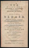 1824 Oda Honoribus Illustrissimi ac Reverendissimi Domini, Domini Francisci de Paula e Comitibus Nádasd, Perpetui Terrae Fogaras, ... Vaciensis episcopi a Lycei Episcopalis professoribus devotissime sacrato, dum ad cathedram suam episcopalem pridie Idus Februarii anno MDCCCXXIV solenni ritu introduceretur. Vacii, 1824., Typis Leopoldi Plöszl, 6 sztl. lev.    Gróf nádasdi Nádasdy (Paulai) Ferencz (1785-1851) Fogarasföld örökös ura, kalocsai érsek. 1823-tól váci megyés püspök (ez alkalomból íródott a munka.) 1845-től kalocsai érsek. A magyar tudom. akadémia 1838. szept. 5. sorozta igazgató tagjai közé. 1848-ban mint már három év óta kalocsai érsek, egyszersmind az ország legidősebb püspöke, főpap társainak tanácsából aug. 1-re nemzeti zsinatot hirdetett ki. E miatt 1849 elején bujdosnia kellett.
