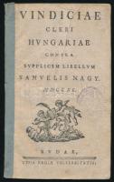 Nagy Sándor: Vindiciae cleri Hungariae contra supplicem libellum Samuelis Nagy. Budae, 1790, Typis Regiae Universitatis, 31 p. Papírkötés, a címlapon bélyegzéssel, az címlap kissé sérült, az utolsó lap sarkán a szöveget nem érintő hiánnyal.
