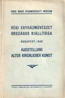 Régi egyházművészet országos kiállítása - Ausstellung Alter Kirchlicher Kunst (1930).
Budapest, 193...
