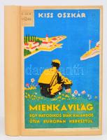 Kiss Oszkár: Mienk a világ - Egy hatodikos diák kalandos útja Európán keresztül. Szeged, 1936. Árpád Nyomda. Átkötött kartonált papírkötésben, eredeti papírborító felhasználásával
