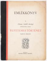 Emlékkönyv a Hóman-Szekfű-Kerényi szerkesztésében kiadott Egyetemes történet megjelenése alkalmából. Bp., é.n. [1937?], Magyar Szemle Társaság, 31+(1) p.+ 1 (duplaoldalas térkép) t. + 1 t a sorozat köteteinek bemutató rajzával Kiadói tűzött papírkötésben gerincen kis sérüléssel