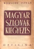 Borsody István:  Magyar-szlovák kiegyezés. A cseh-szlovák-magyar viszony utolsó száz éve. (Budapest, 1945). Officina Nyomda és Kiadóvállalat. 159 + [1] p. Egyetlen kiadás. Borsody István (1911-2000), az Eperjesen született történész és közíró kötetének hangvétele meglepően tárgyilagos, áttekintésében a kisebbségi jogok kezelésében a cseh, szlovák és magyar gyakorlat árnyoldalait egyaránt elemzi, és valódi kiegyezést sürget, néhány oldalon pedig a felvidéki magyar közösség kisemmizése ellen is felemeli a szavát (a magyarságra kimondott kollektív bűnösség elve jegyében az 1945-ös csehszlovák vezetés radikális lakosságcsere-egyezményen munkálkodott, amely ellen a magyar koalíciós kormány nemzeti ügyekkel foglalkozó, kisgazda része tiltakozott). Borsody István, a felvidéki magyarság ügyének nemzeti érdekekért többször kiálló szakértője a koalíciós évek végén Nyugatra távozott, a témában született későbbi publikációi angolul jelentek meg, amerikai egyetemi kiadók gondozásában. A címlapon régi tulajdonosi bejegyzés. (Magyarország új hangja.) Fűzve, sérült, enyhén hiányos kiadói borítóban. Példányunk fűzése a borítóknál meggyengült, első és utolsó néhány levele kijár a kötetből.
