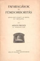 Ardos Frigyes: 
Fafaragások és fémdomborítás. 100 szöveg közé nyomott ábrával és 7 mintalappal.
Bu...